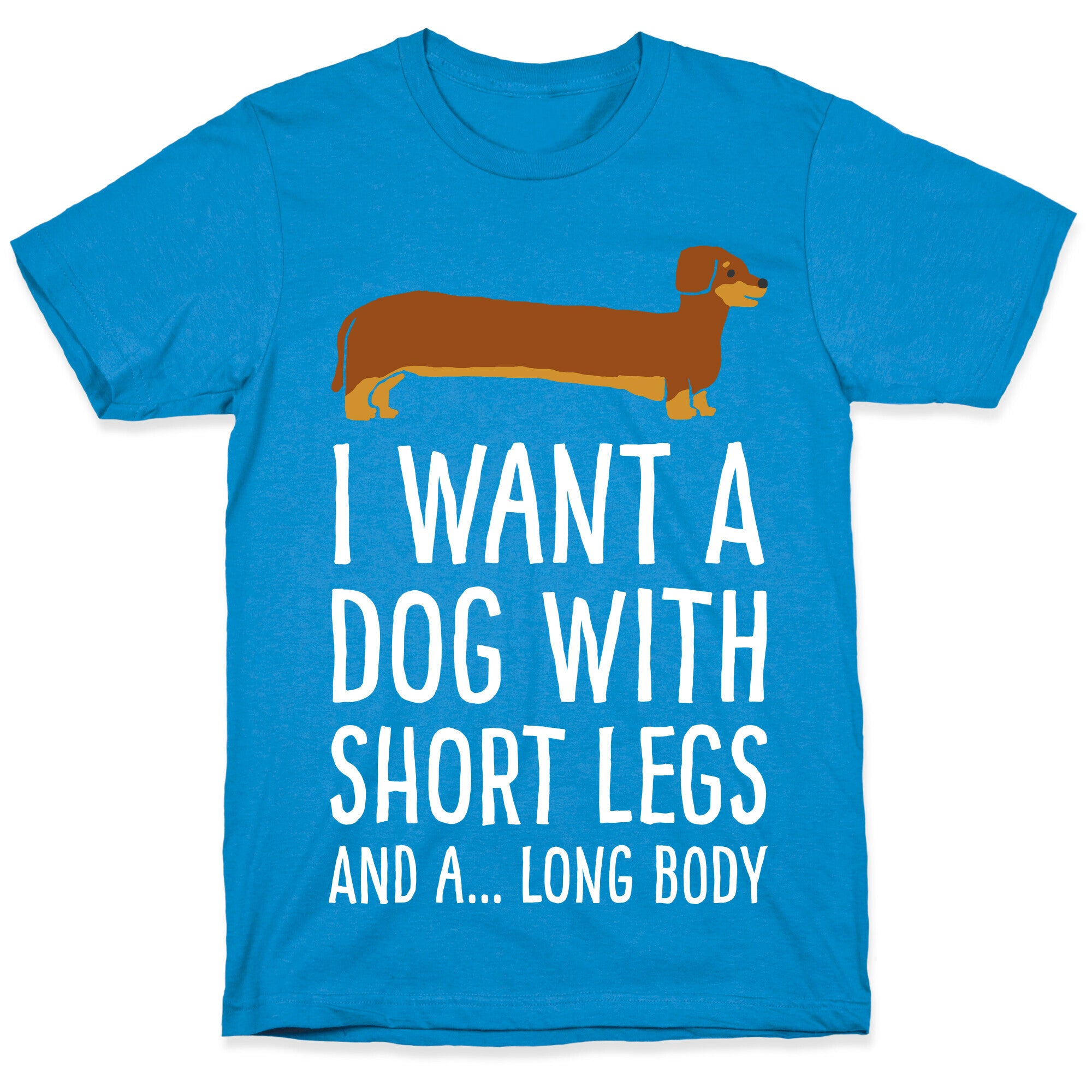 I Want A Dog With Short Legs And A Long Body Dachshund T-Shirt