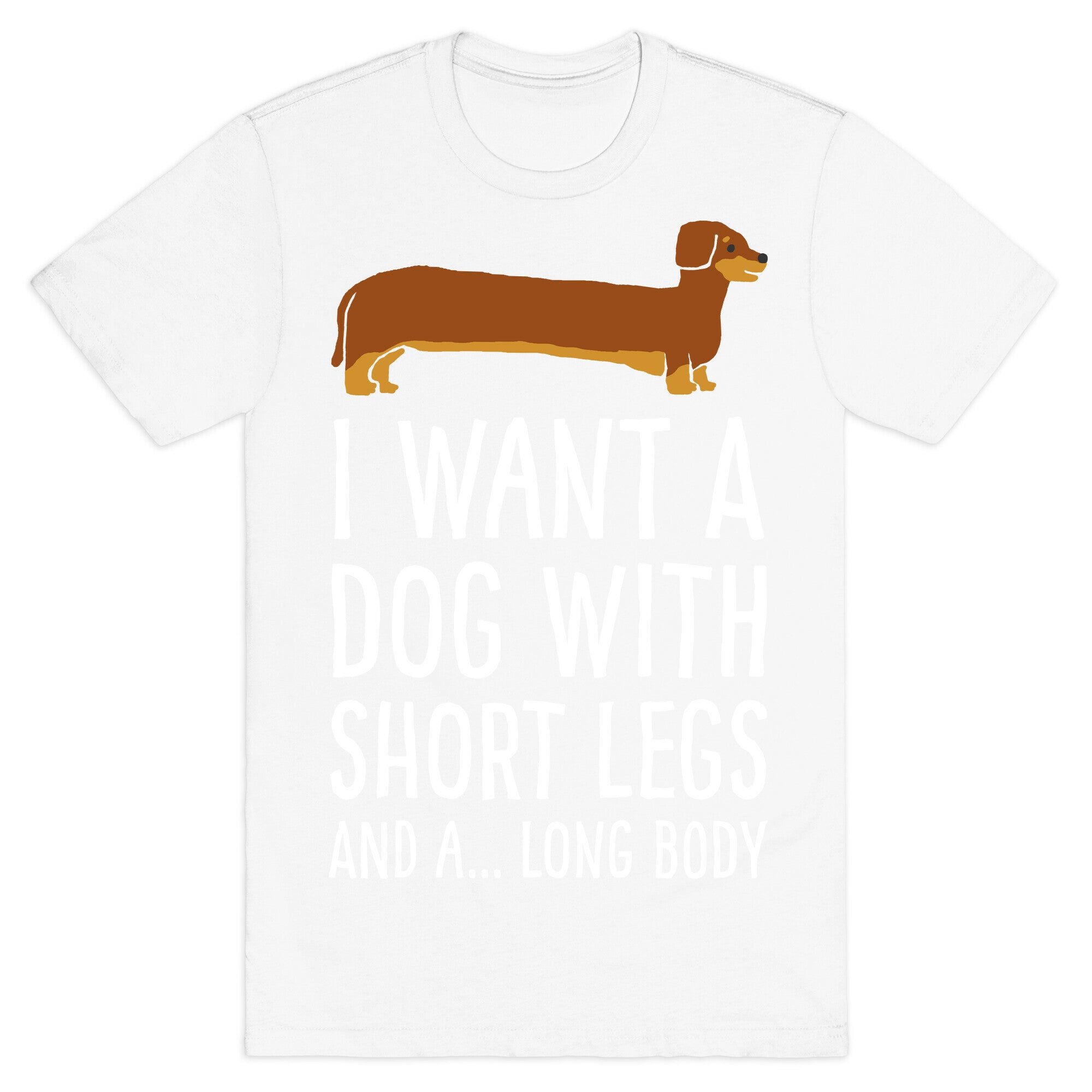 I Want A Dog With Short Legs And A Long Body Dachshund T-Shirt