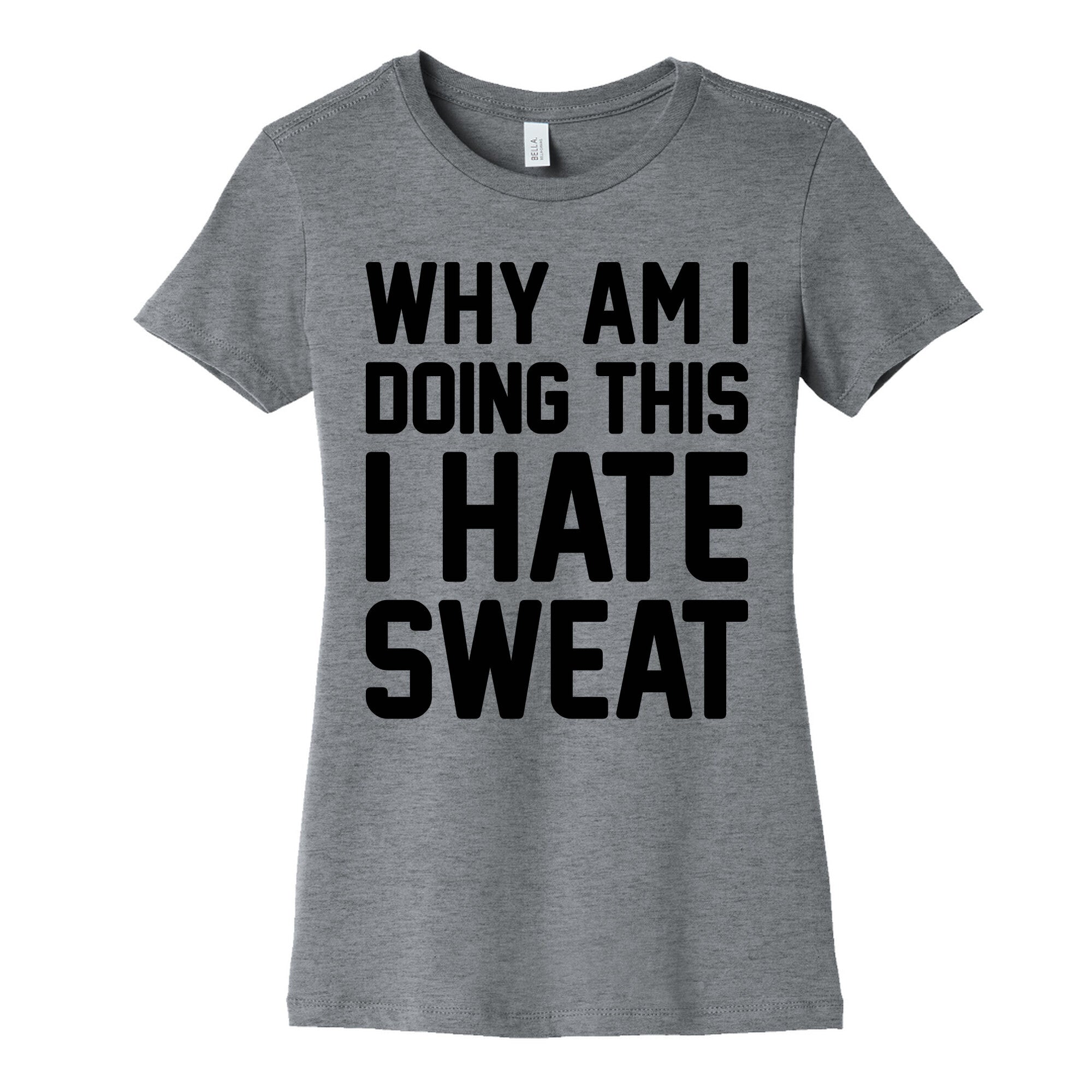 Why Am I Doing This I Hate Sweat - Workout Women's Cotton Tee