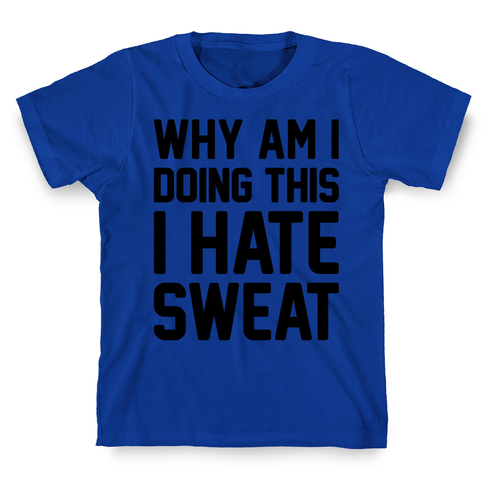 Why Am I Doing This I Hate Sweat - Workout T-Shirt