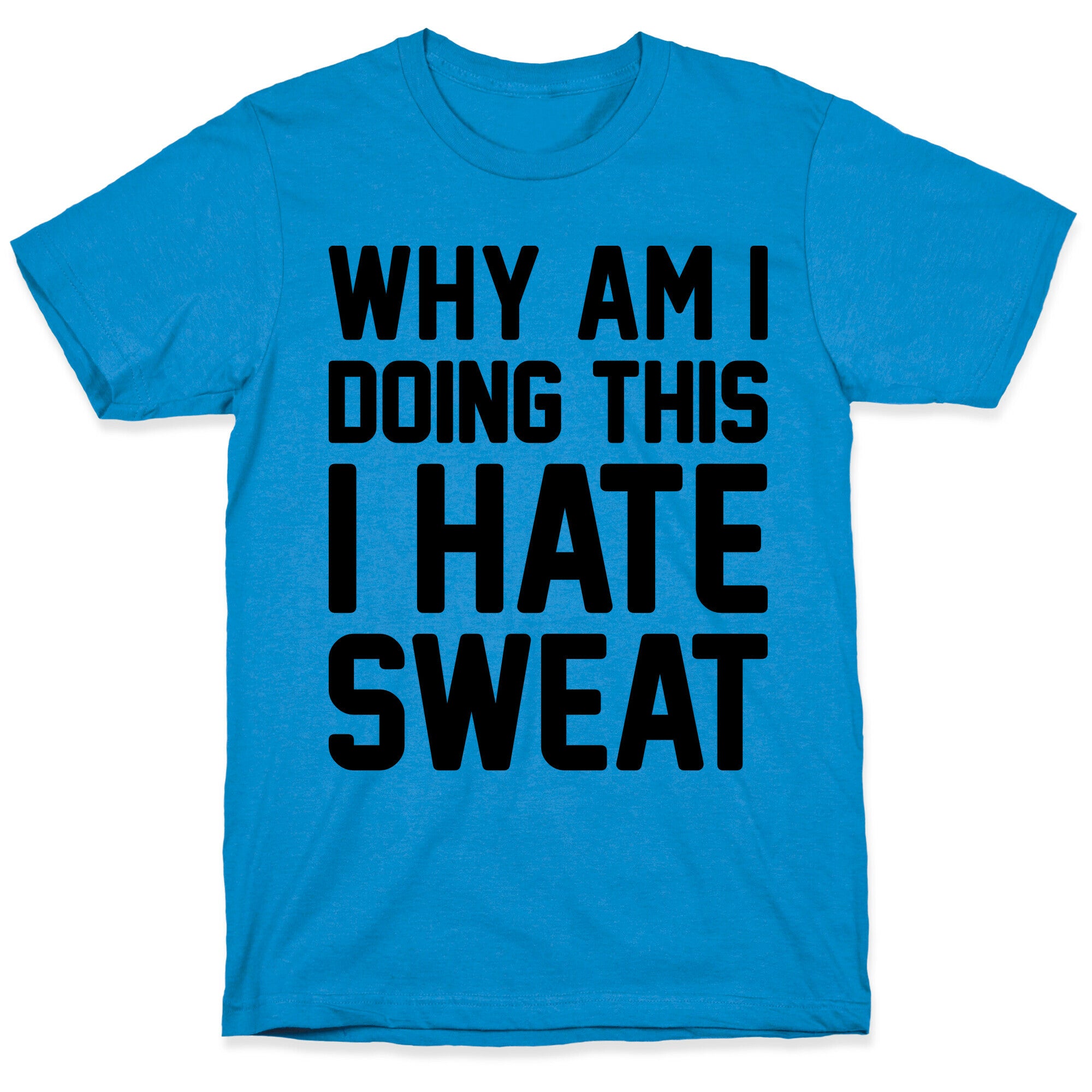 Why Am I Doing This I Hate Sweat - Workout T-Shirt