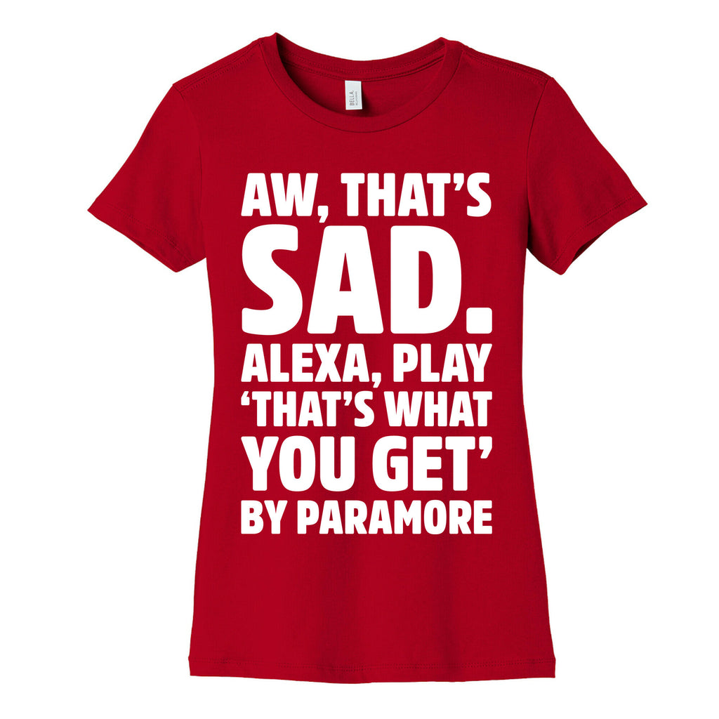 Aw That's Sad Alexa Play That's What You Get By Paramore Parody White Print Women's Cotton Tee