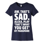 Aw That's Sad Alexa Play That's What You Get By Paramore Parody White Print Women's Cotton Tee