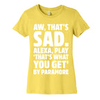 Aw That's Sad Alexa Play That's What You Get By Paramore Parody White Print Women's Cotton Tee