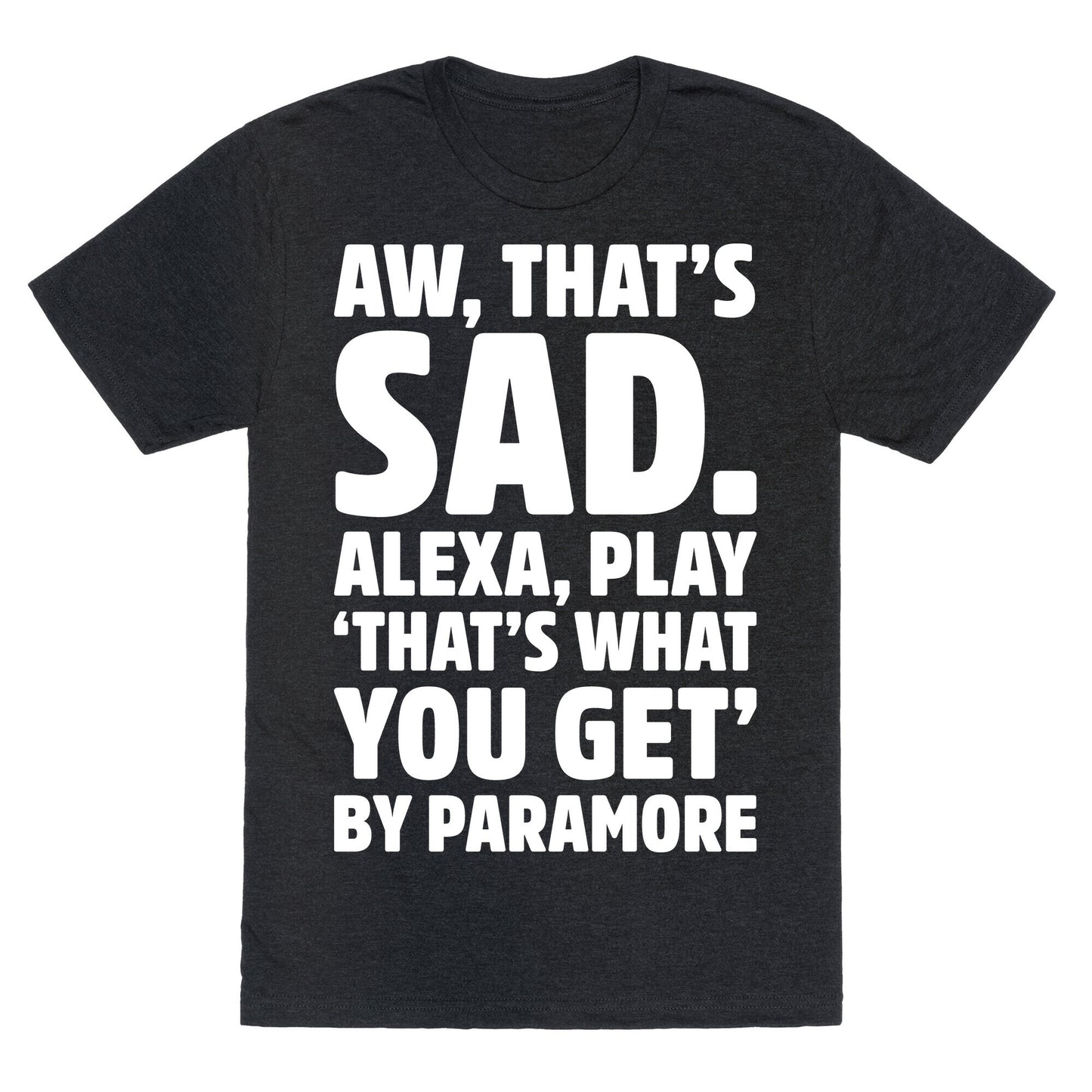 Aw That's Sad Alexa Play That's What You Get By Paramore Parody White Print Unisex Triblend Tee