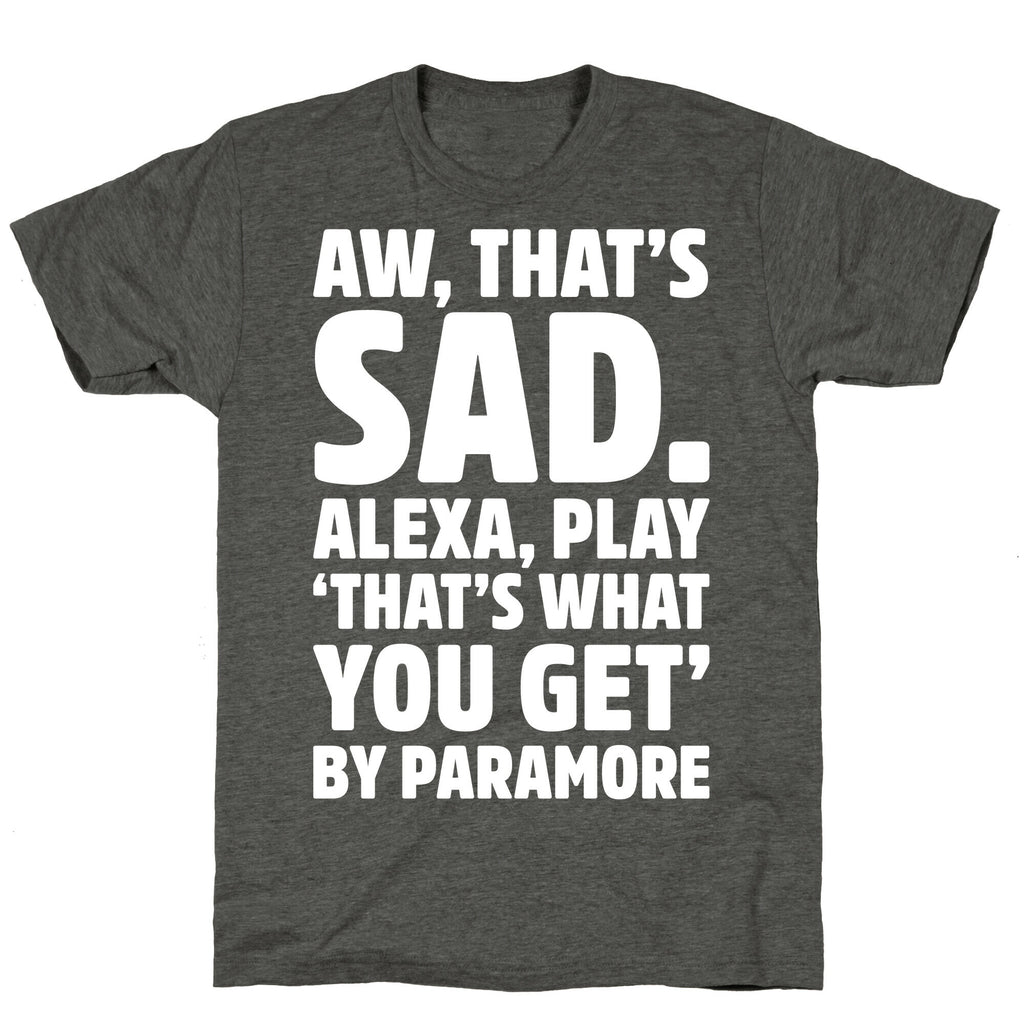 Aw That's Sad Alexa Play That's What You Get By Paramore Parody White Print Unisex Triblend Tee