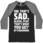 Aw That's Sad Alexa Play That's What You Get By Paramore Parody White Print Baseball Tee