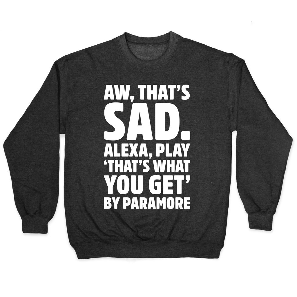 Aw That's Sad Alexa Play That's What You Get By Paramore Parody White Print Crewneck Sweatshirt