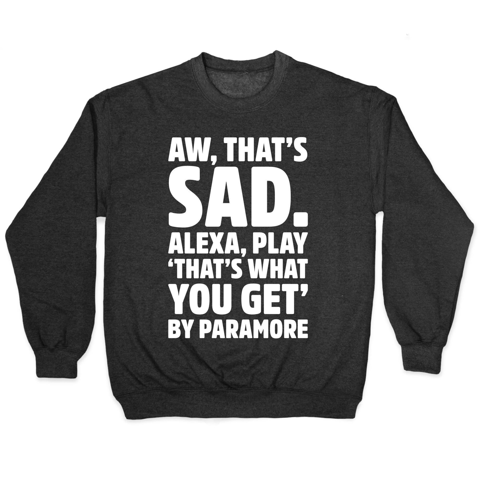 Aw That's Sad Alexa Play That's What You Get By Paramore Parody White Print Crewneck Sweatshirt