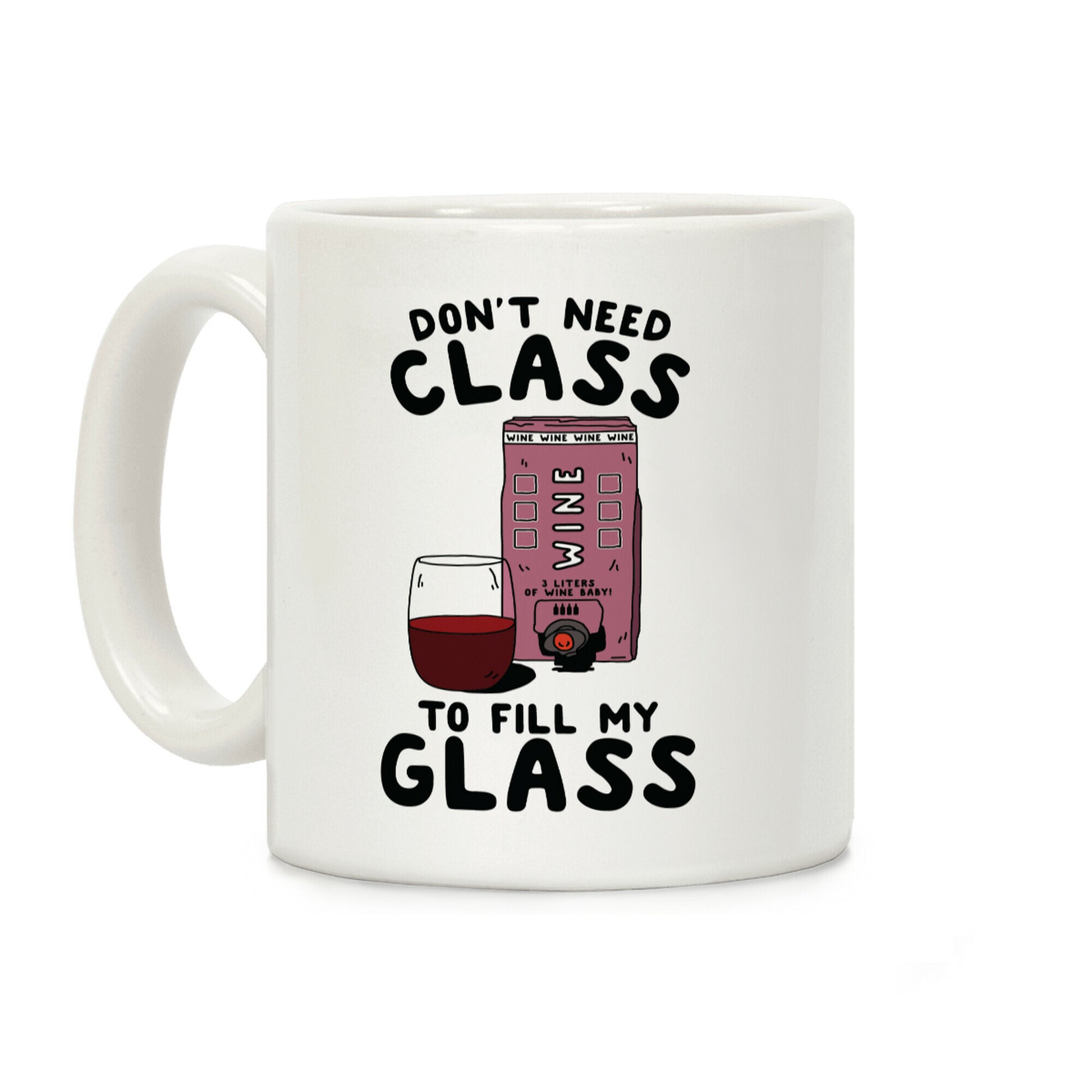 Don't Need Class to Fill My Glass Box Wine Coffee Mug