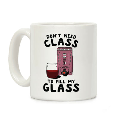 Don't Need Class to Fill My Glass Box Wine Coffee Mug