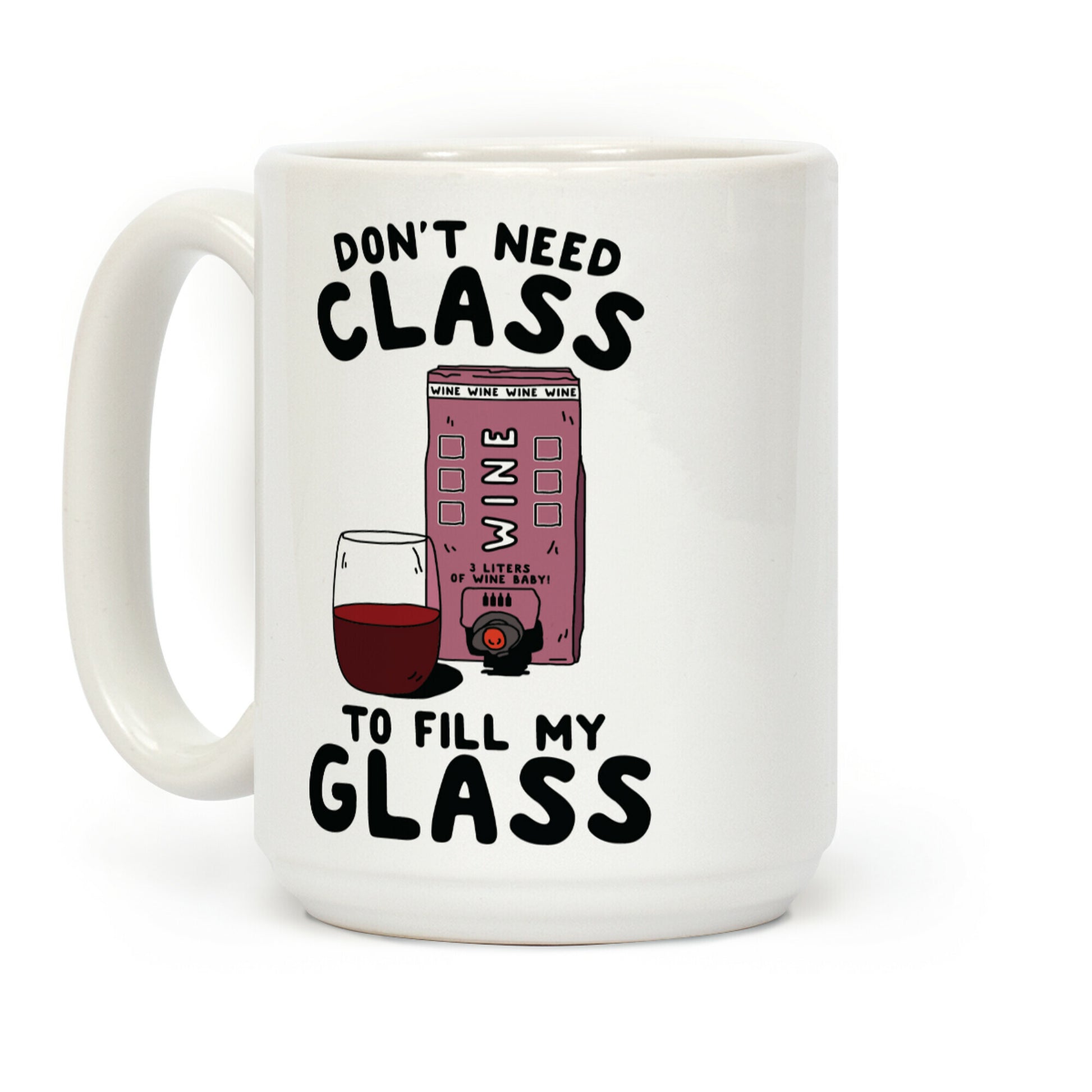 Don't Need Class to Fill My Glass Box Wine Coffee Mug