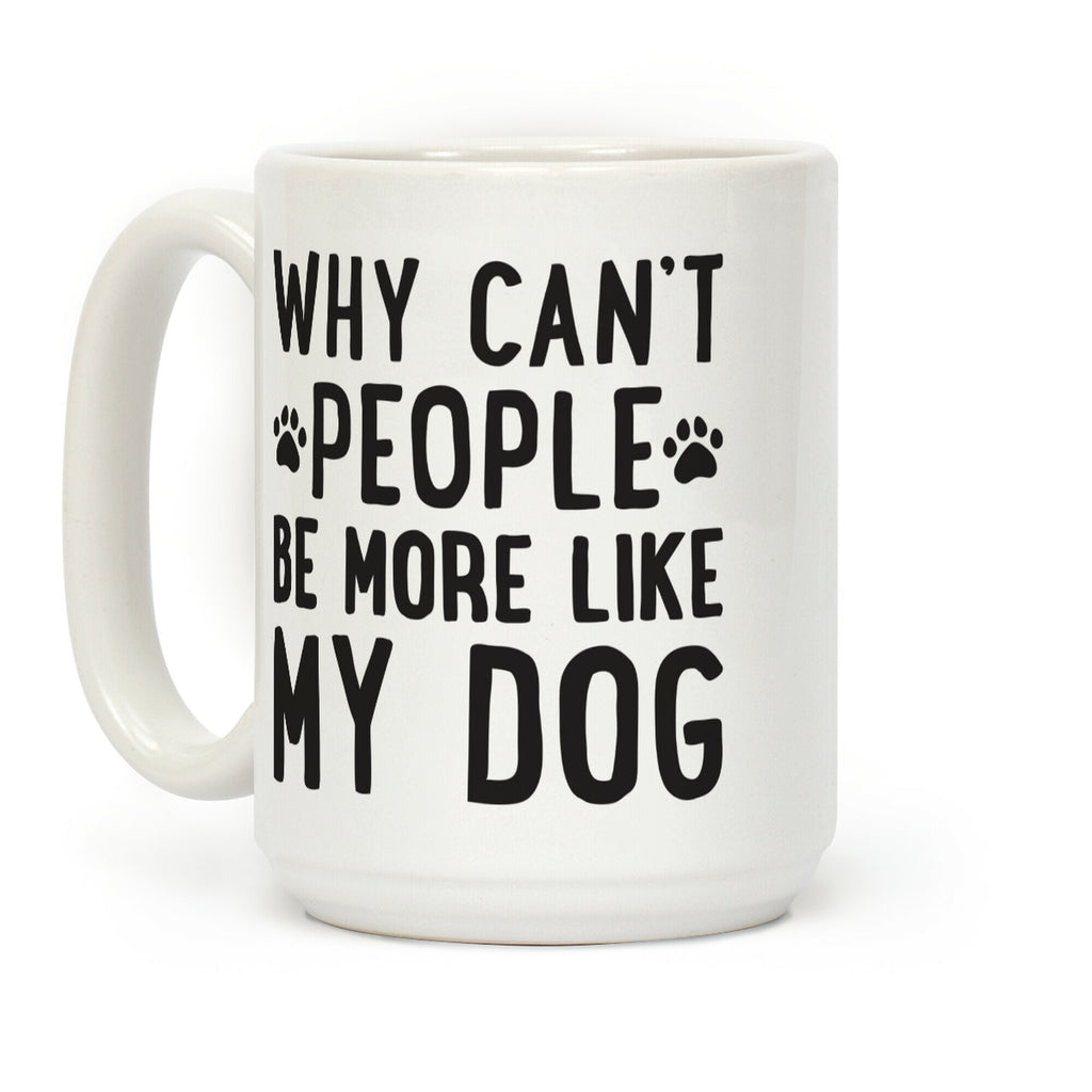 Why Can't People Be More Like My Dog Coffee Mug
