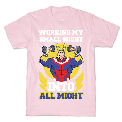 Working My Small Might Into All Might - My Hero Academia T-Shirt