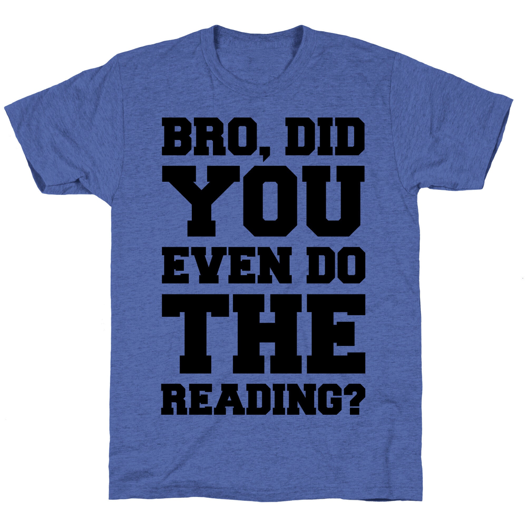 Bro Did You Even Do The Reading Unisex Triblend Tee