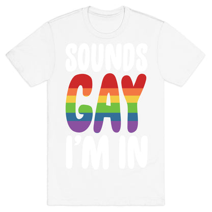 Sounds Gay, I'm In  T-Shirt