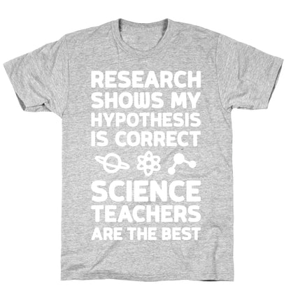 Research Shows My Hypothesis Is Correct Science Teachers Are The Best T-Shirt