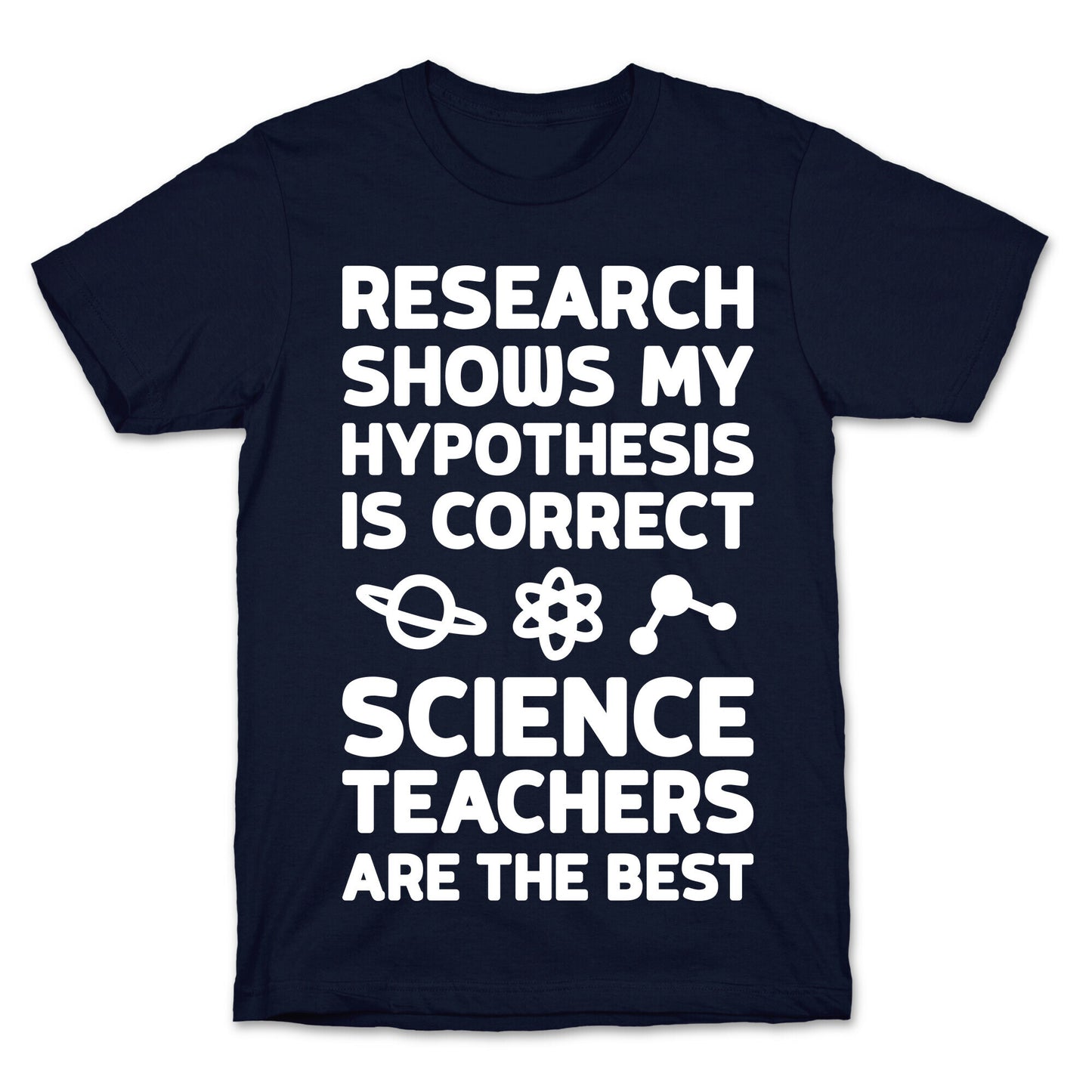 Research Shows My Hypothesis Is Correct Science Teachers Are The Best T-Shirt