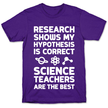Research Shows My Hypothesis Is Correct Science Teachers Are The Best T-Shirt