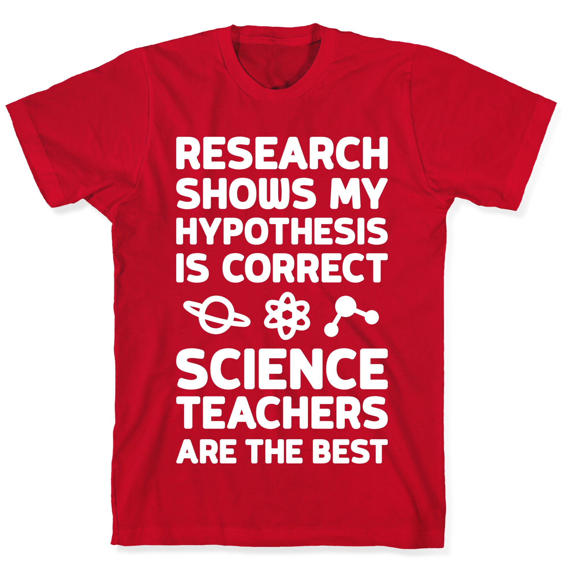 Research Shows My Hypothesis Is Correct Science Teachers Are The Best T-Shirt