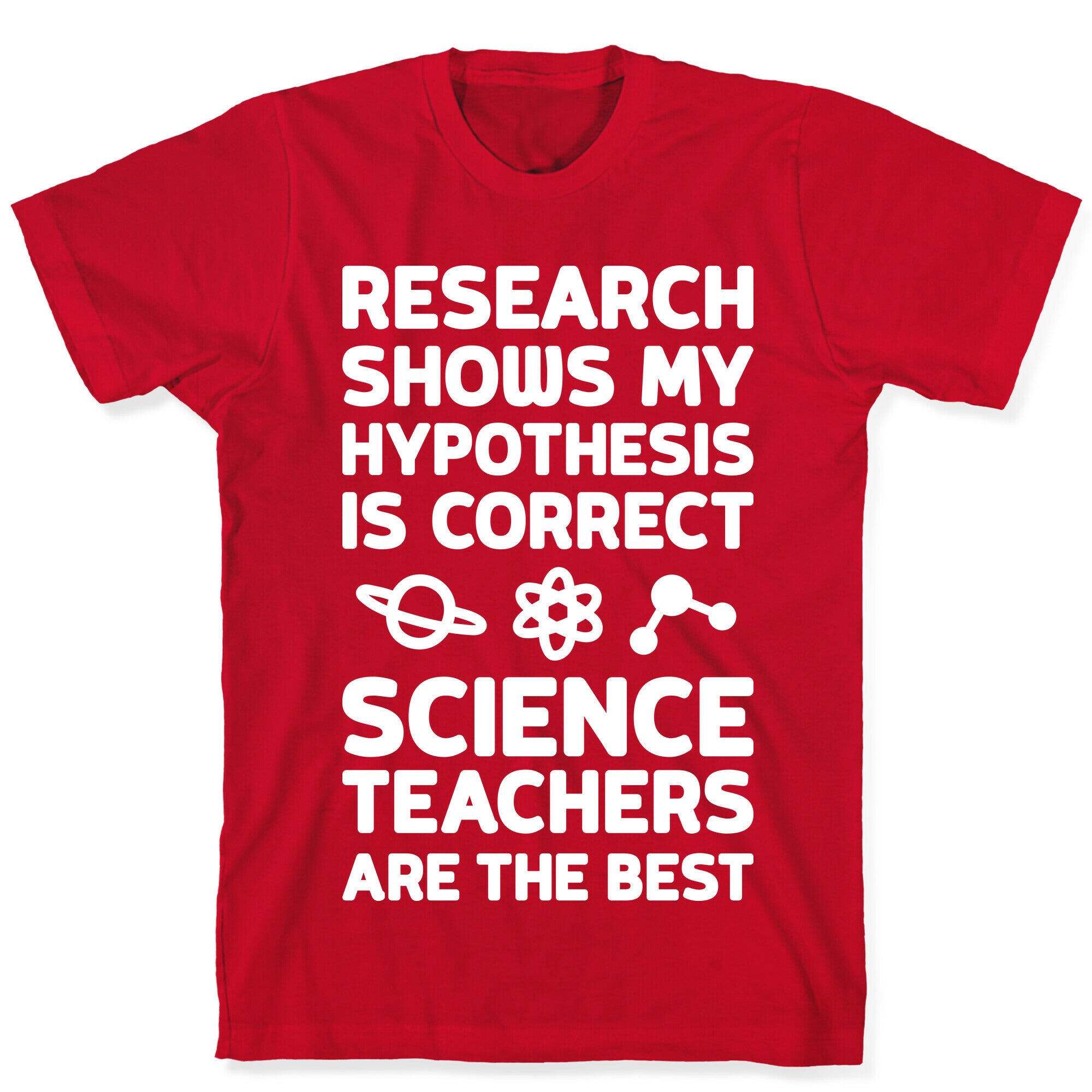 Research Shows My Hypothesis Is Correct Science Teachers Are The Best T-Shirt