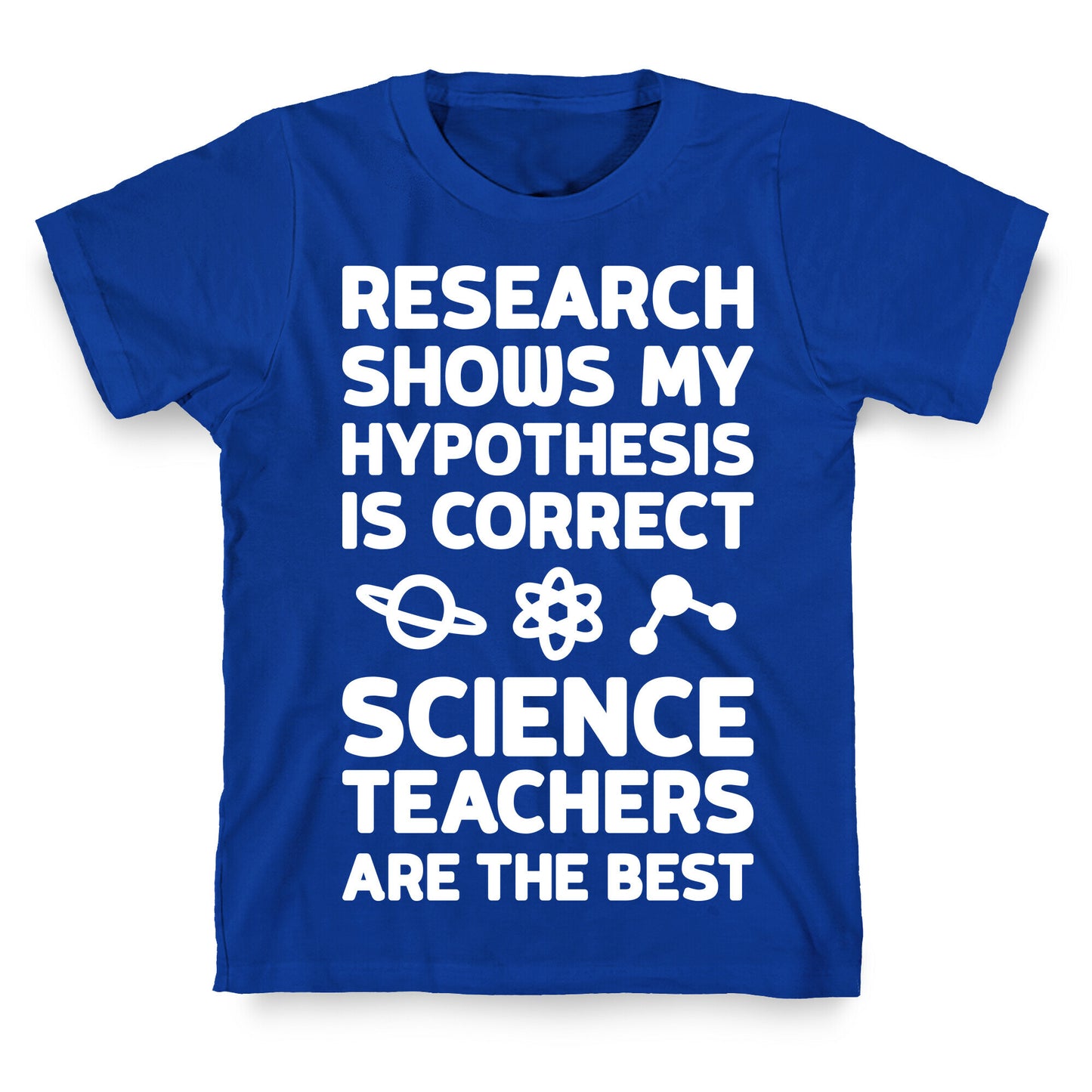 Research Shows My Hypothesis Is Correct Science Teachers Are The Best T-Shirt
