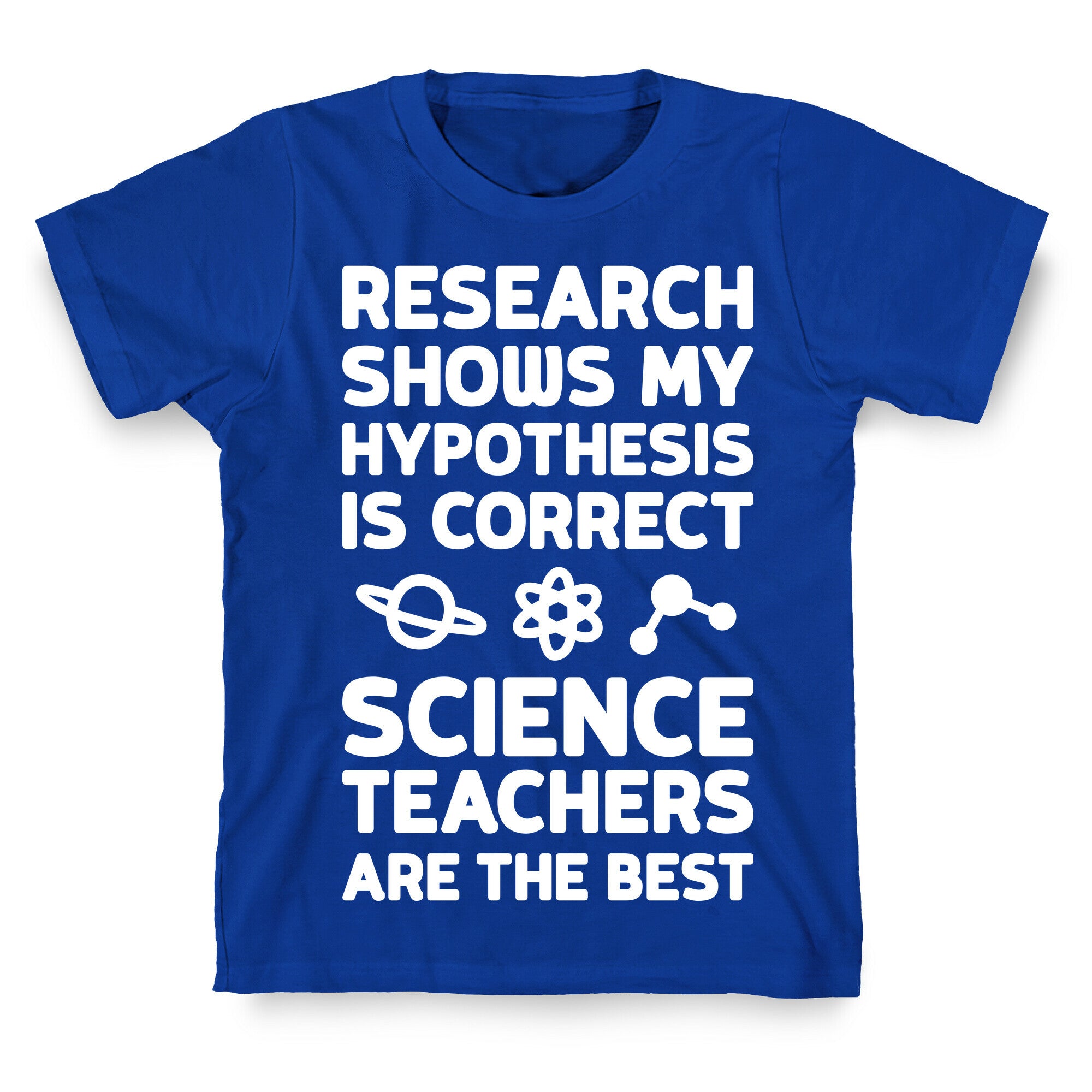 Research Shows My Hypothesis Is Correct Science Teachers Are The Best T-Shirt