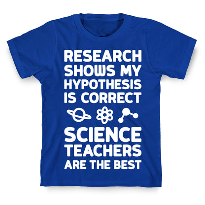Research Shows My Hypothesis Is Correct Science Teachers Are The Best T-Shirt