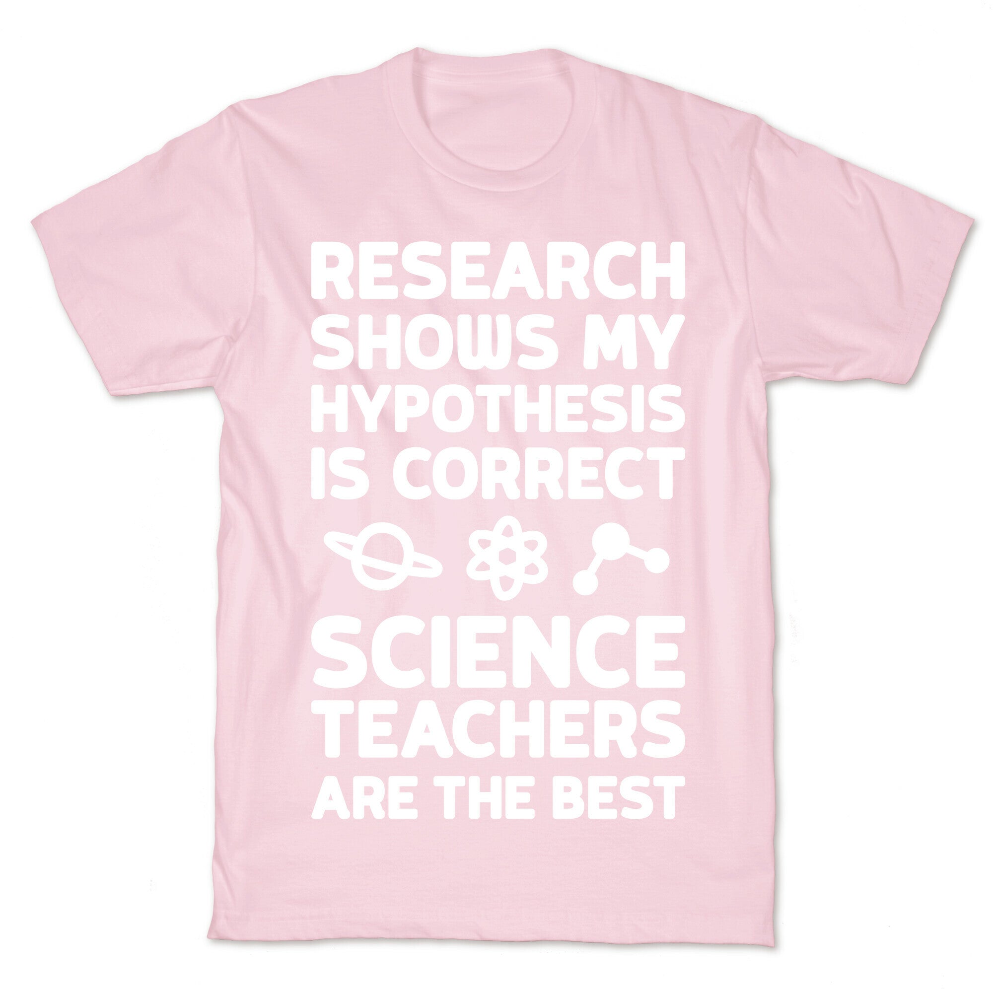 Research Shows My Hypothesis Is Correct Science Teachers Are The Best T-Shirt
