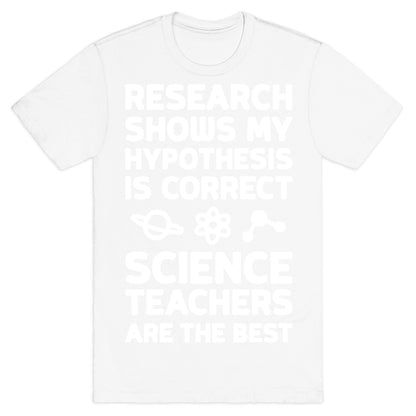 Research Shows My Hypothesis Is Correct Science Teachers Are The Best T-Shirt