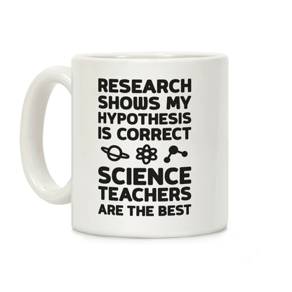 Research Shows My Hypothesis Is Correct Science Teachers Are The Best Coffee Mug