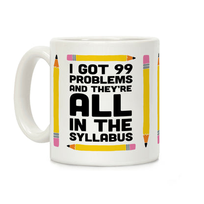 I Got 99 Problems And They're All In The Syllabus Teacher Coffee Mug