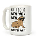 All I Do Is Wien Wien Wien No Matter What Dachshund Coffee Mug