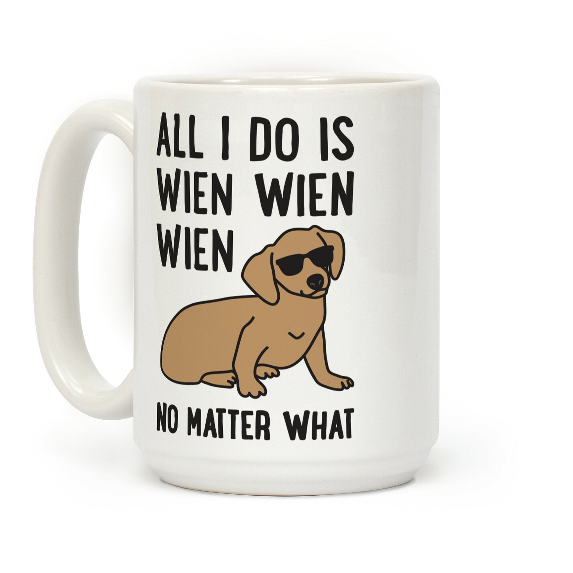 All I Do Is Wien Wien Wien No Matter What Dachshund Coffee Mug