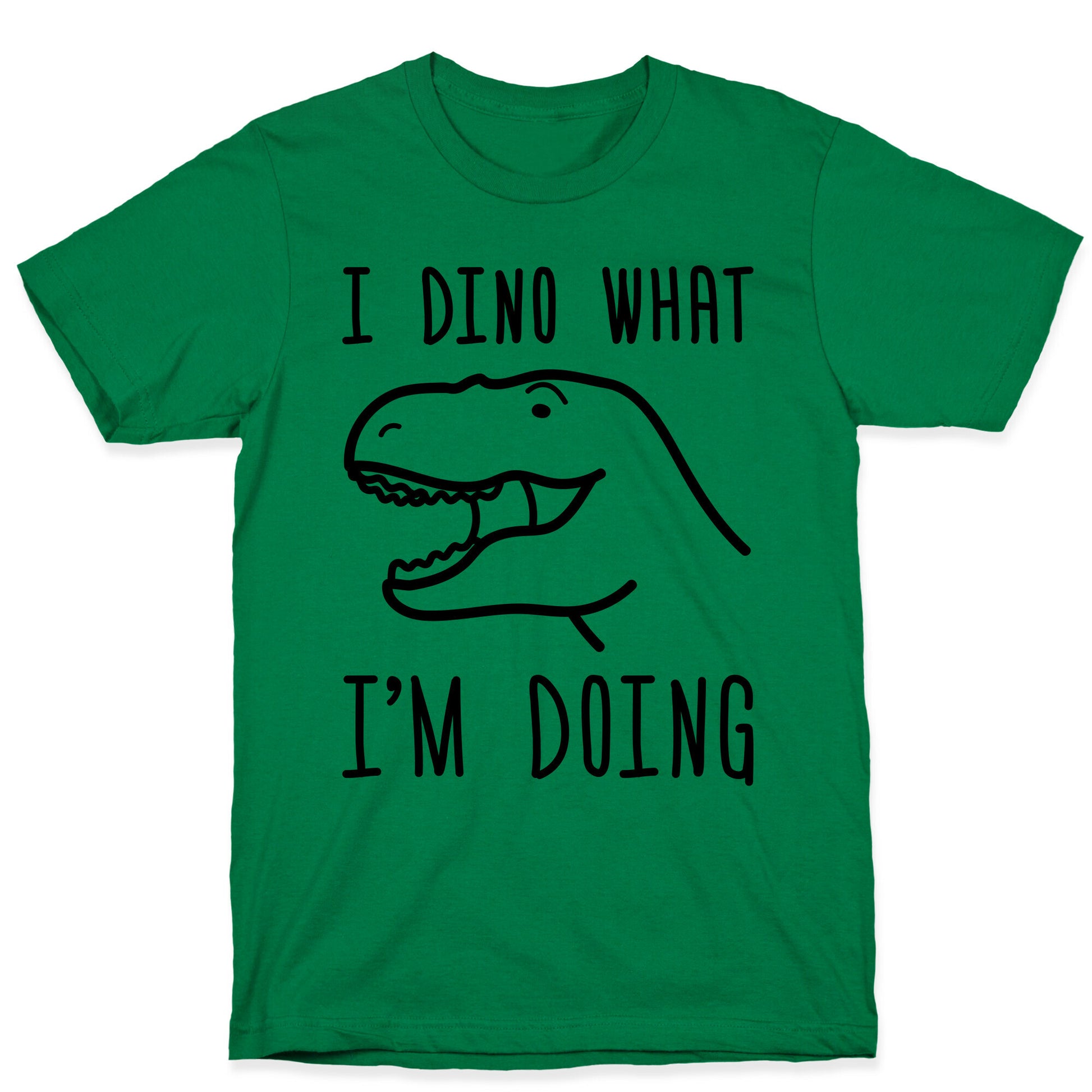 I Dino What I'm Doing T-Shirt