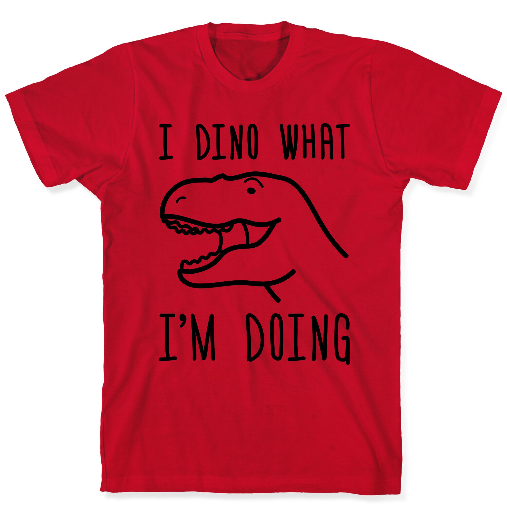 I Dino What I'm Doing T-Shirt