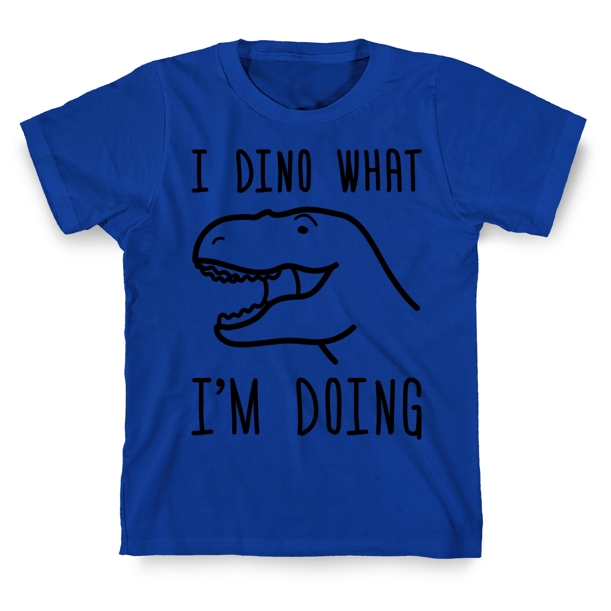 I Dino What I'm Doing T-Shirt