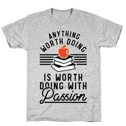 Anything Worth Doing is Worth Doing With Passion Teacher T-Shirt