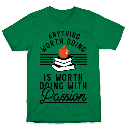 Anything Worth Doing is Worth Doing With Passion Teacher T-Shirt