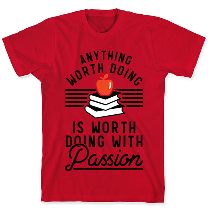 Anything Worth Doing is Worth Doing With Passion Teacher T-Shirt