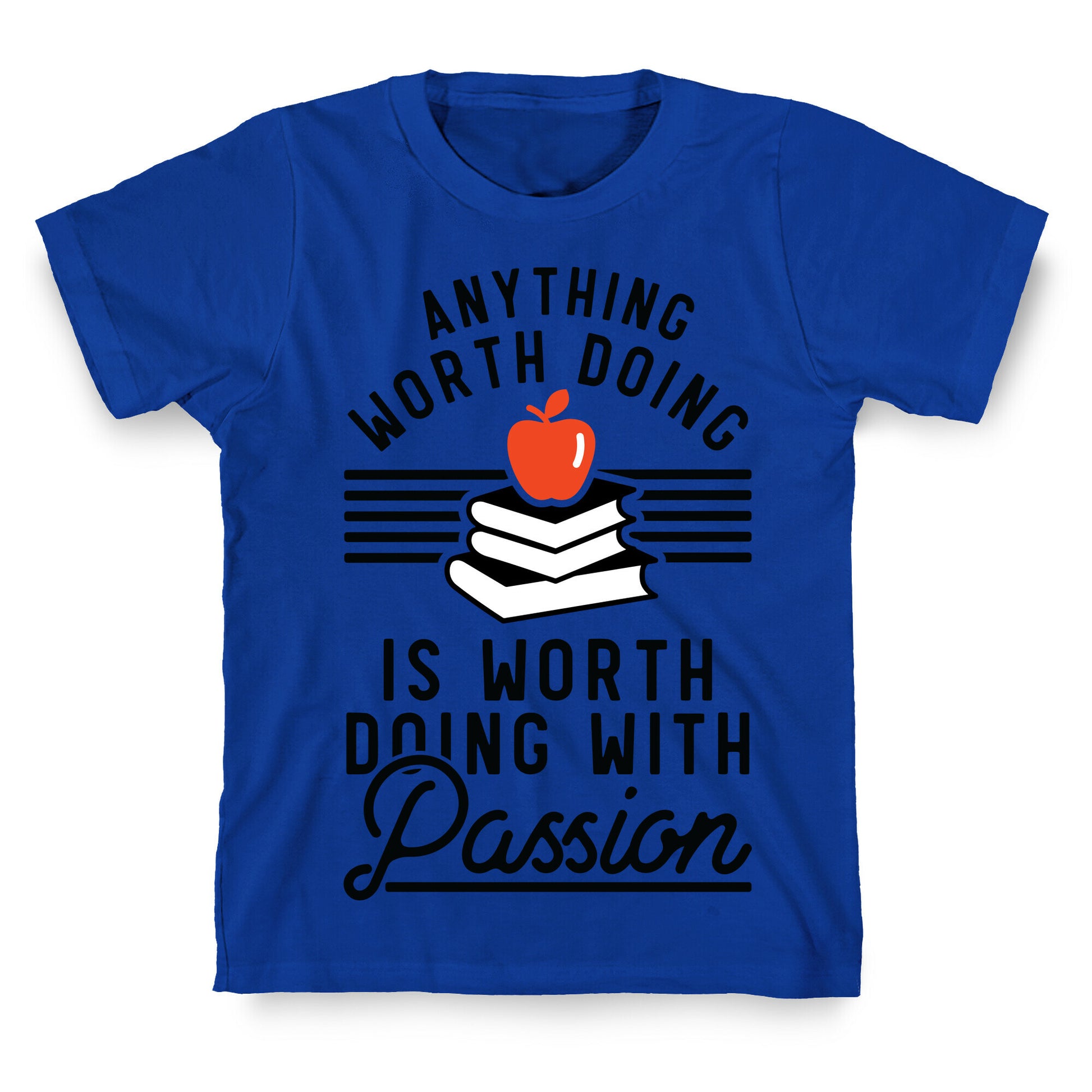 Anything Worth Doing is Worth Doing With Passion Teacher T-Shirt