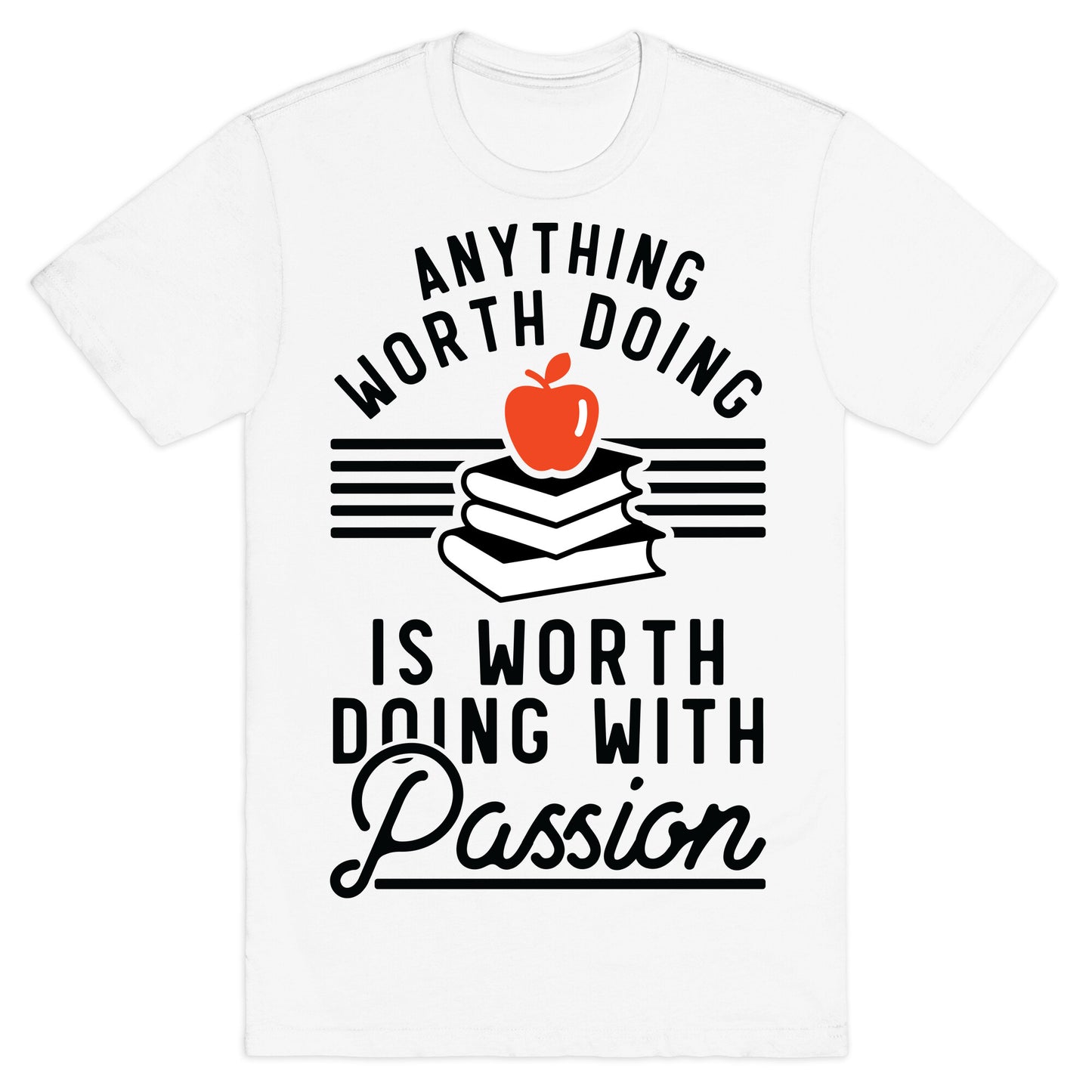 Anything Worth Doing is Worth Doing With Passion Teacher T-Shirt