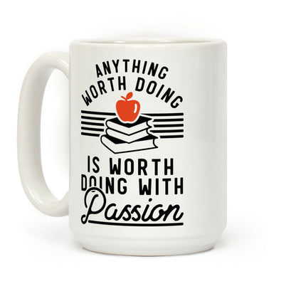 Anything Worth Doing is Worth Doing With Passion Teacher Coffee Mug
