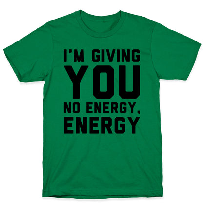 I'm Giving You No Energy Energy Meme  T-Shirt