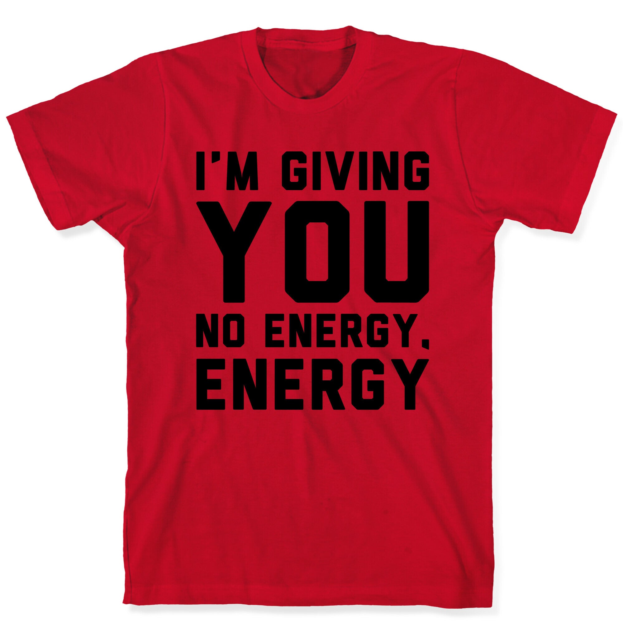 I'm Giving You No Energy Energy Meme  T-Shirt