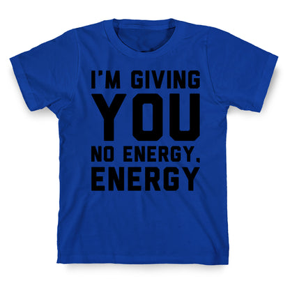 I'm Giving You No Energy Energy Meme  T-Shirt