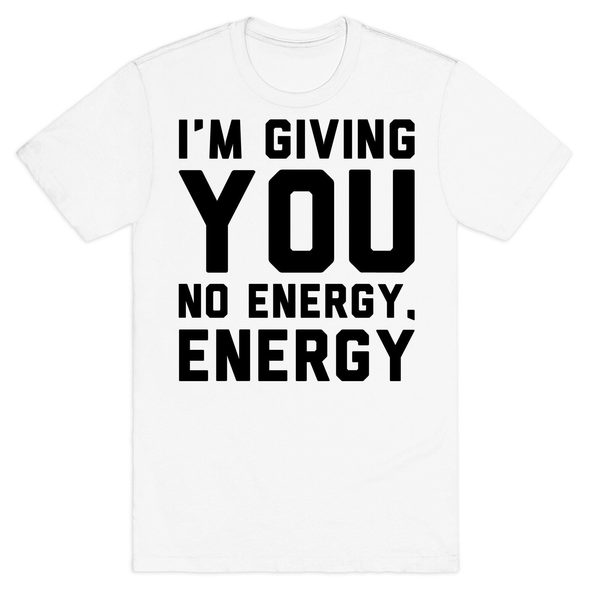 I'm Giving You No Energy Energy Meme  T-Shirt