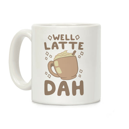 Well Latte Dah - Latte Coffee Mug