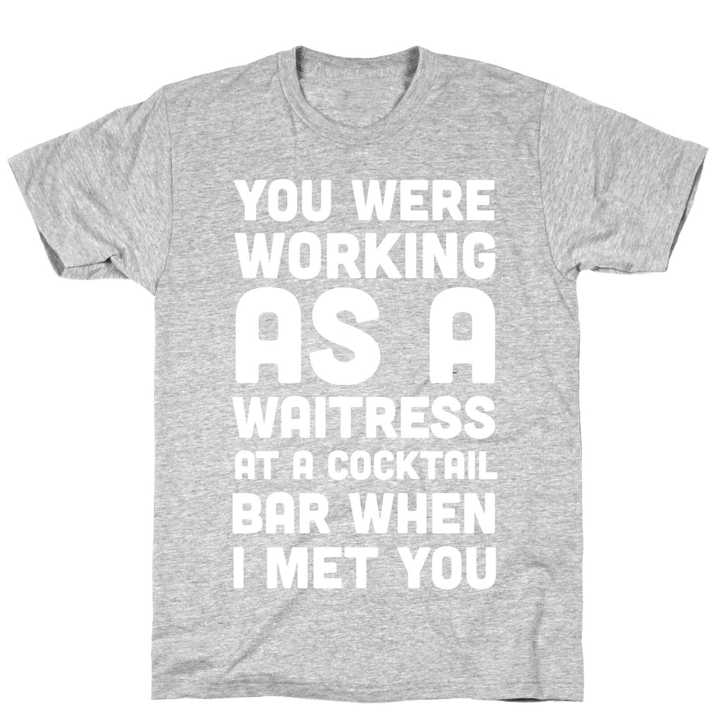 You Were Working as a Waitress at a Cocktail Bar (1 of 2 pair) T-Shirt