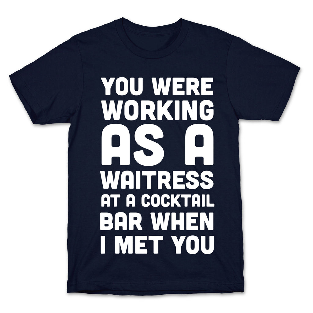 You Were Working as a Waitress at a Cocktail Bar (1 of 2 pair) T-Shirt